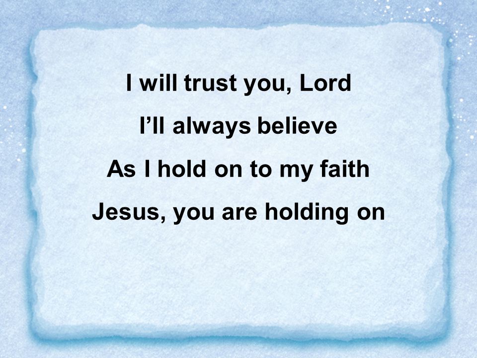 Jesus, you are holding on