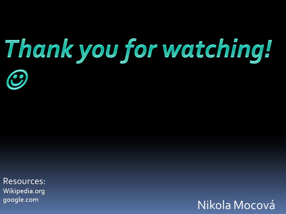 Thank you for watching!  Nikola Mocová Resources: Wikipedia.org