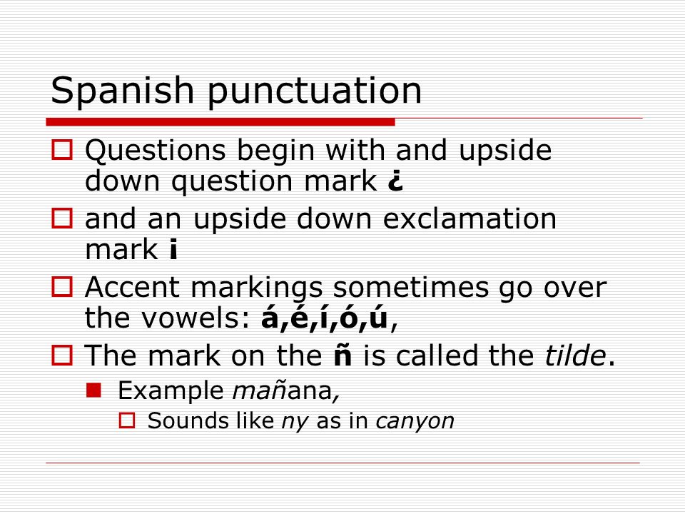 Spanish punctuation Questions begin with and upside down question mark ¿ and an upside down exclamation mark ¡