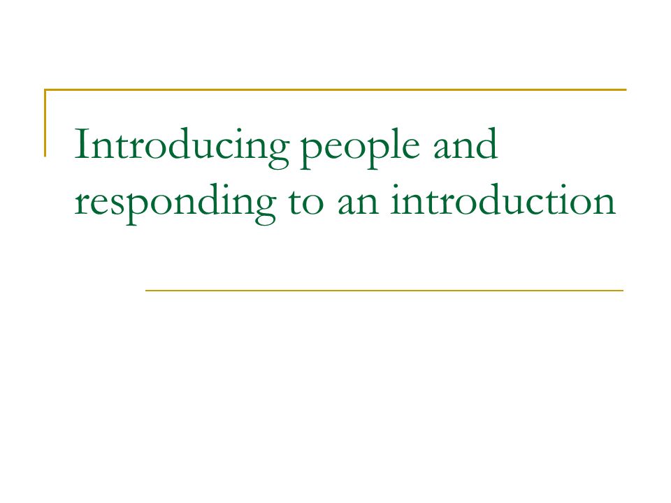 Introducing people and responding to an introduction