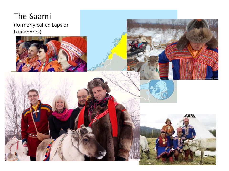 The Saami (formerly called Laps or Laplanders)