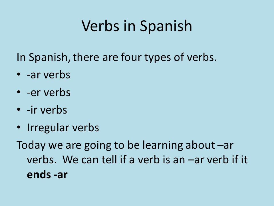 Verbs in Spanish In Spanish, there are four types of verbs. -ar verbs