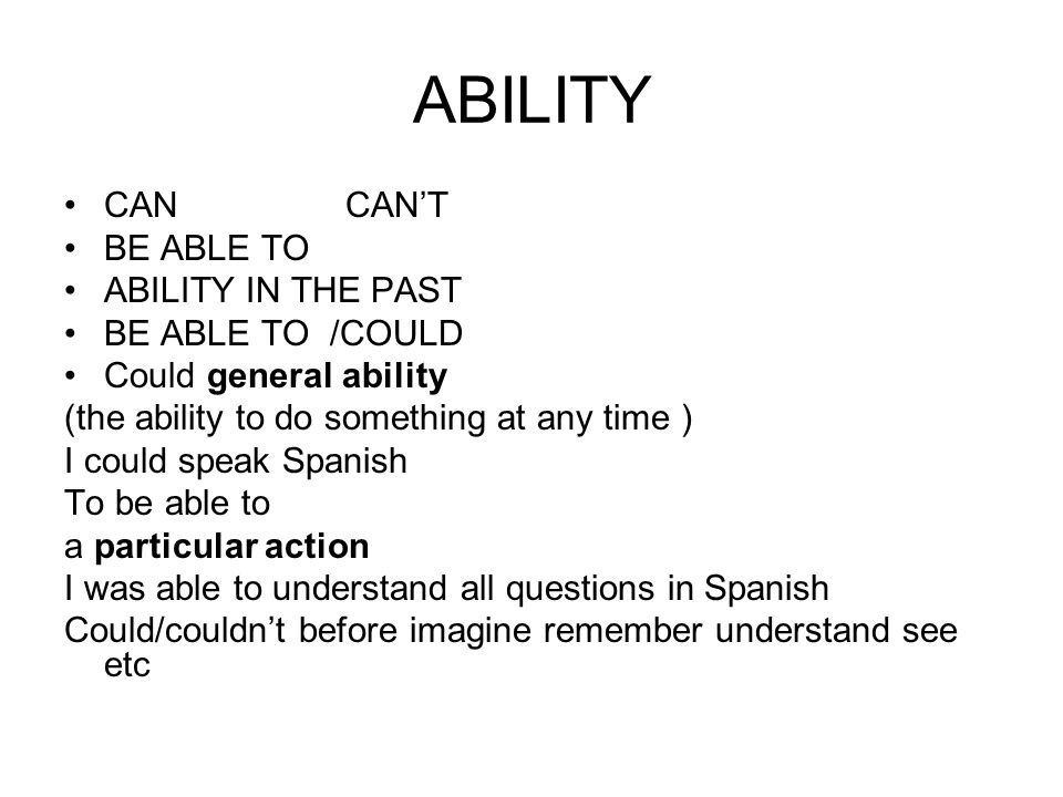 ABILITY CAN CAN’T BE ABLE TO ABILITY IN THE PAST BE ABLE TO /COULD