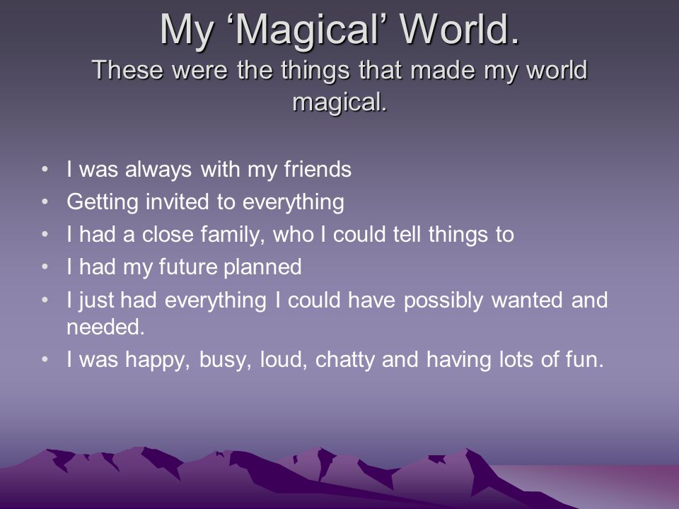 My ‘Magical’ World. These were the things that made my world magical.