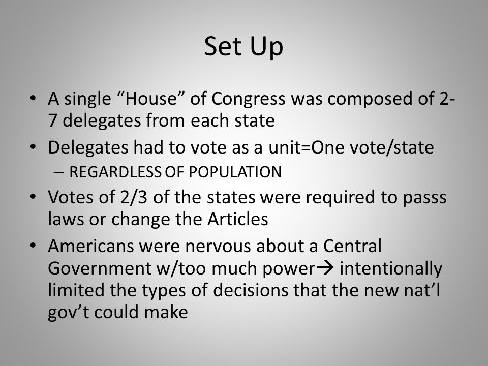 Set Up A single House of Congress was composed of 2-7 delegates from each state. Delegates had to vote as a unit=One vote/state.