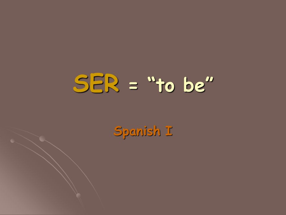 SER = to be Spanish I