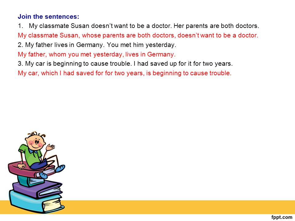 Join the sentences: My classmate Susan doesn’t want to be a doctor. Her parents are both doctors.