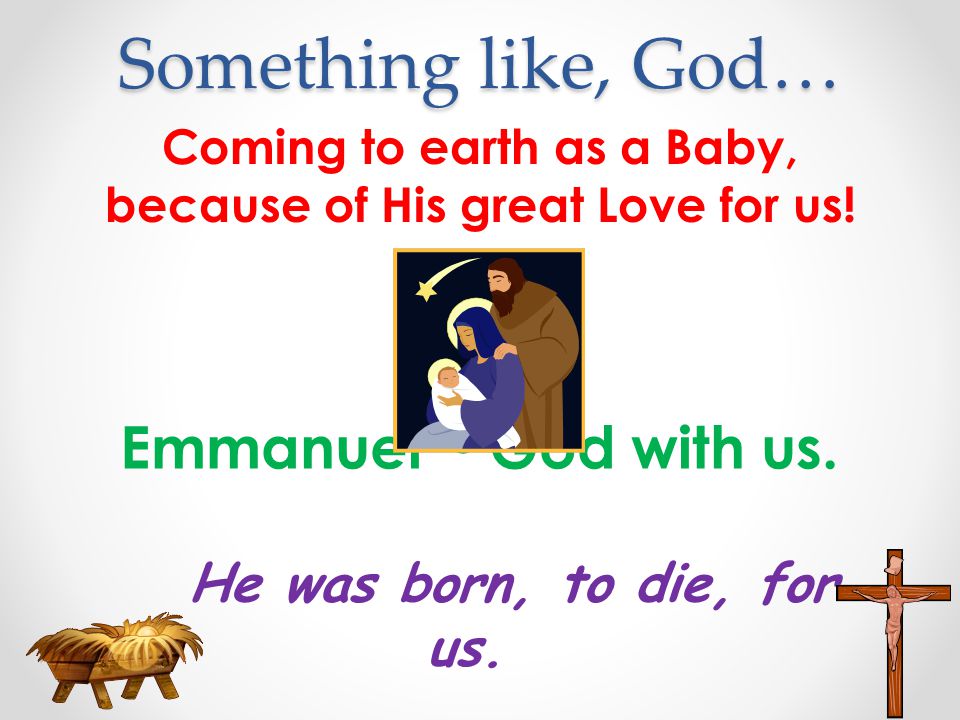 Coming to earth as a Baby, because of His great Love for us!