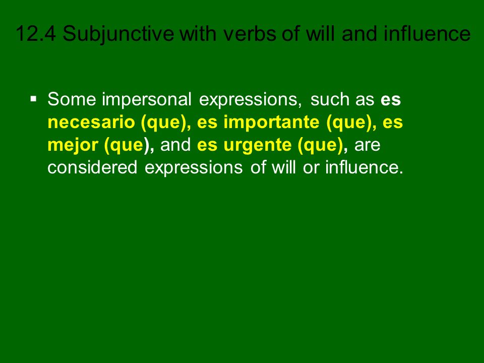 Some impersonal expressions, such as es necesario (que), es importante (que), es mejor (que), and es urgente (que), are considered expressions of will or influence.