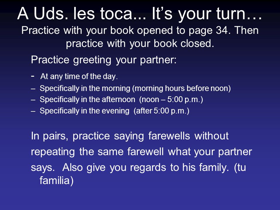A Uds. les toca... It’s your turn… Practice with your book opened to page 34. Then practice with your book closed.