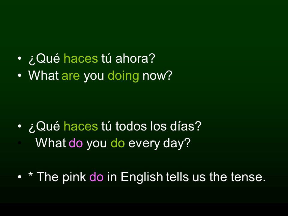 ¿Qué haces tú ahora What are you doing now ¿Qué haces tú todos los días What do you do every day