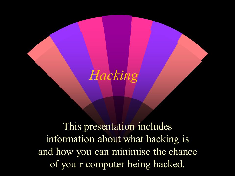 Hacking This presentation includes information about what hacking is and how you can minimise the chance of you r computer being hacked.