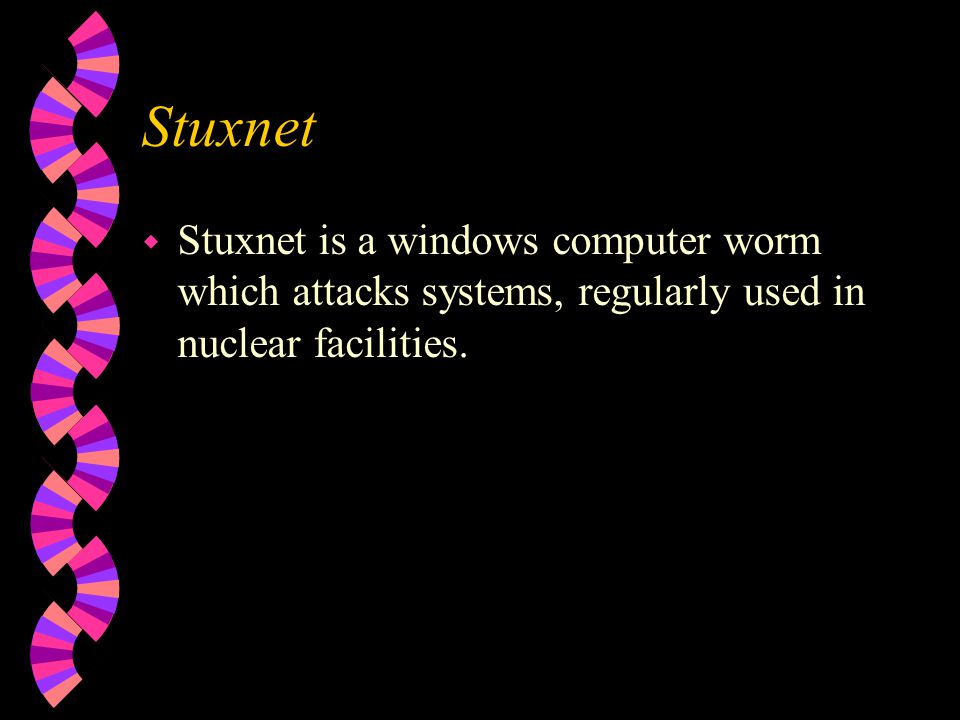 Stuxnet Stuxnet is a windows computer worm which attacks systems, regularly used in nuclear facilities.