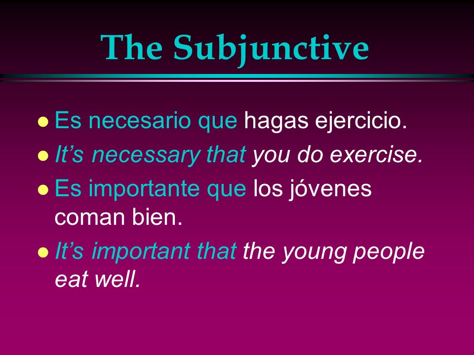 The Subjunctive Es necesario que hagas ejercicio.