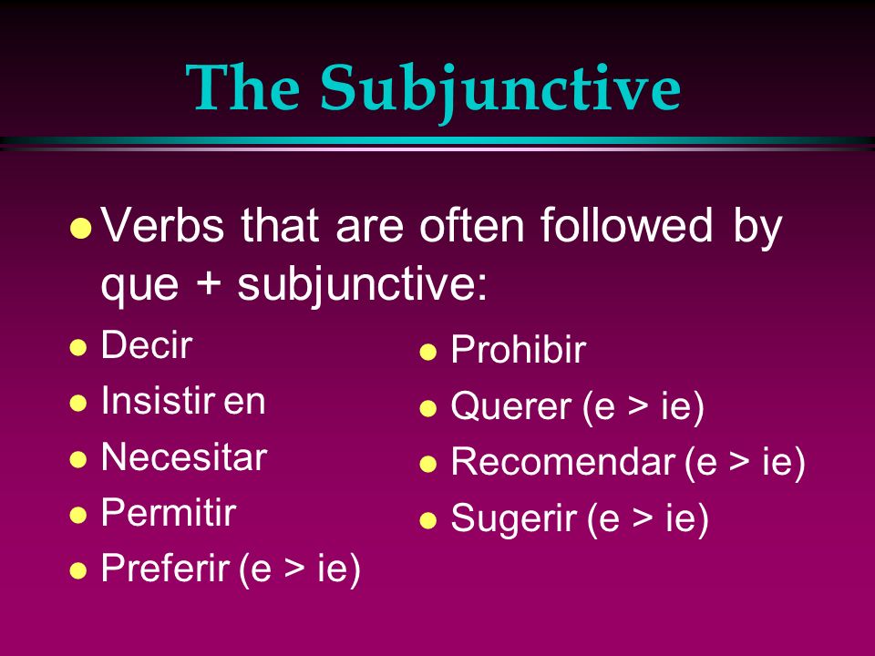 The Subjunctive Verbs that are often followed by que + subjunctive: