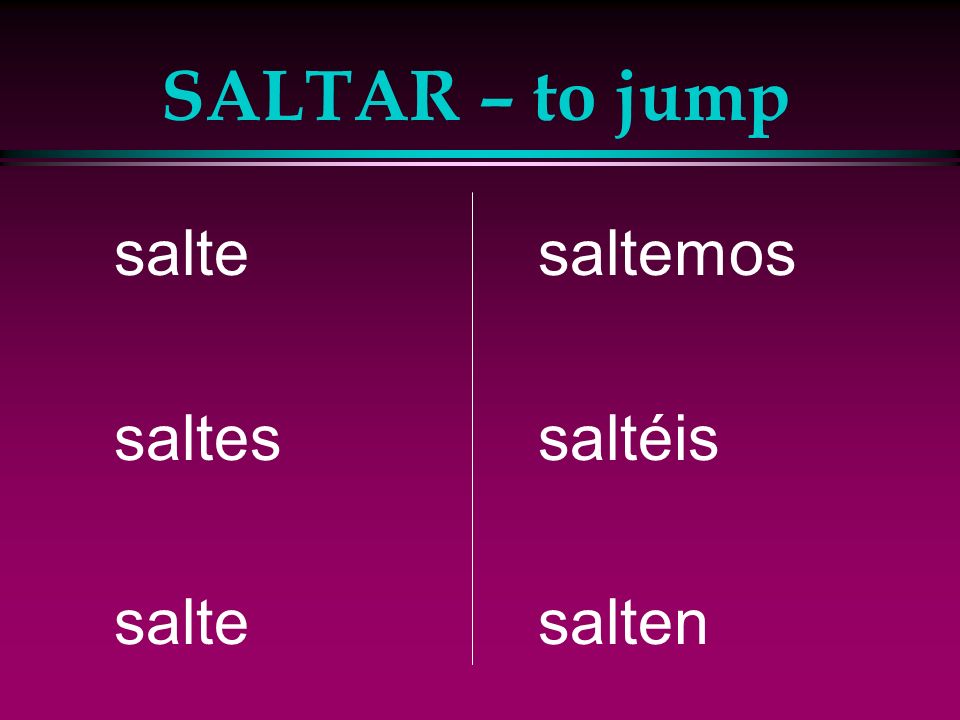 SALTAR – to jump salte saltes saltemos saltéis salten