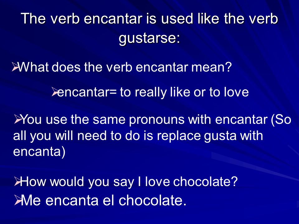 The verb encantar is used like the verb gustarse: