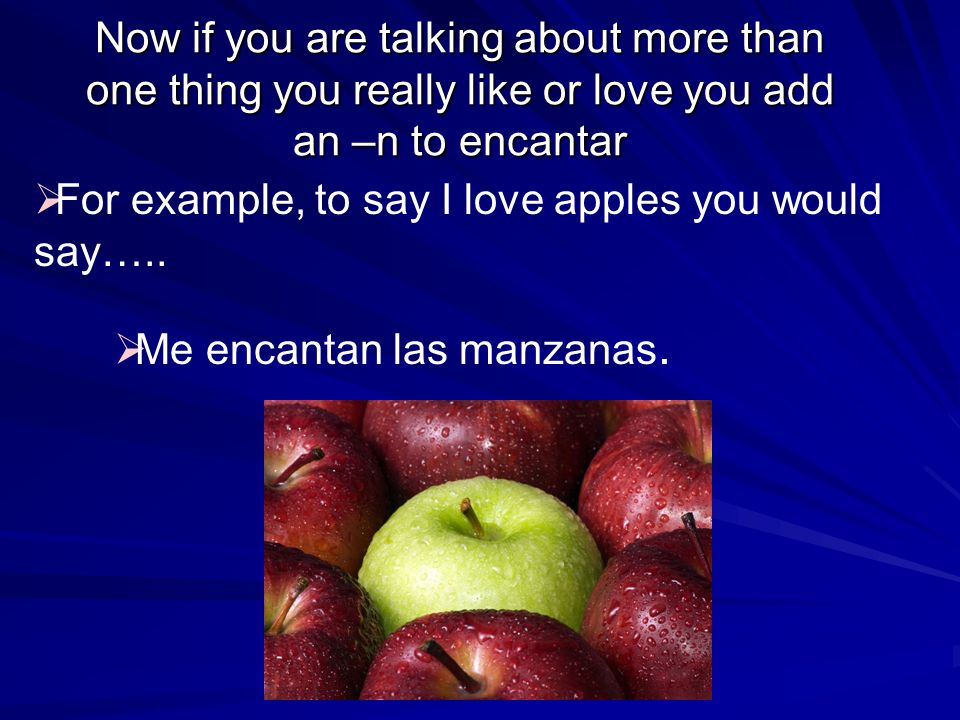 Now if you are talking about more than one thing you really like or love you add an –n to encantar