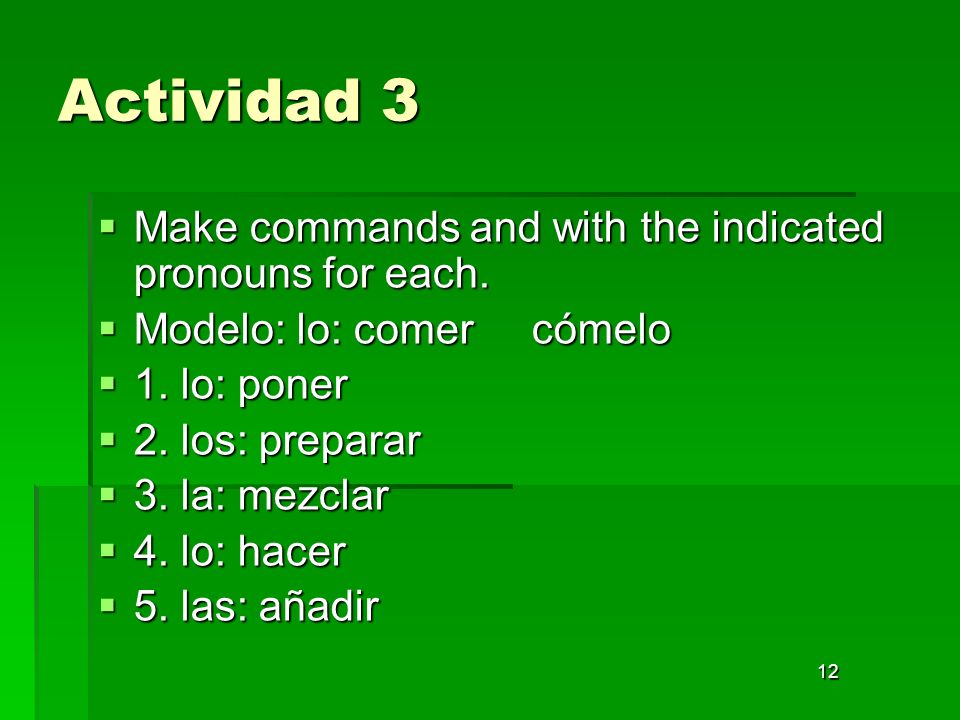 Actividad 3 Make commands and with the indicated pronouns for each.