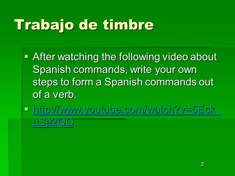 Trabajo de timbre After watching the following video about Spanish commands, write your own steps to form a Spanish commands out of a verb.