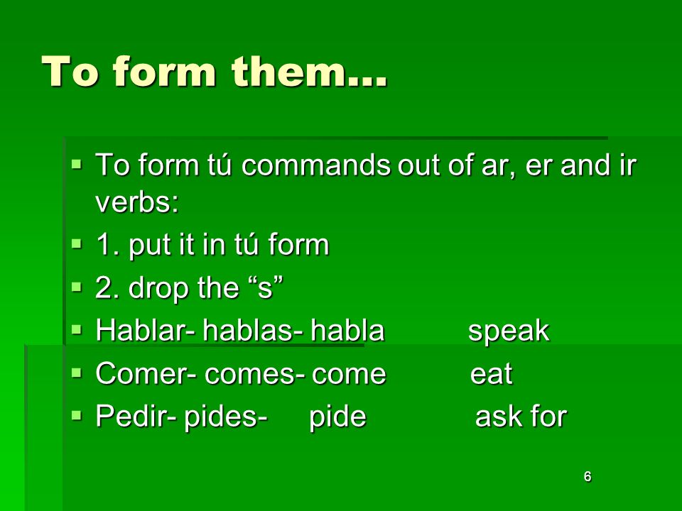 To form them… To form tú commands out of ar, er and ir verbs: