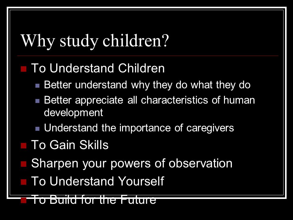 Why study children To Understand Children To Gain Skills