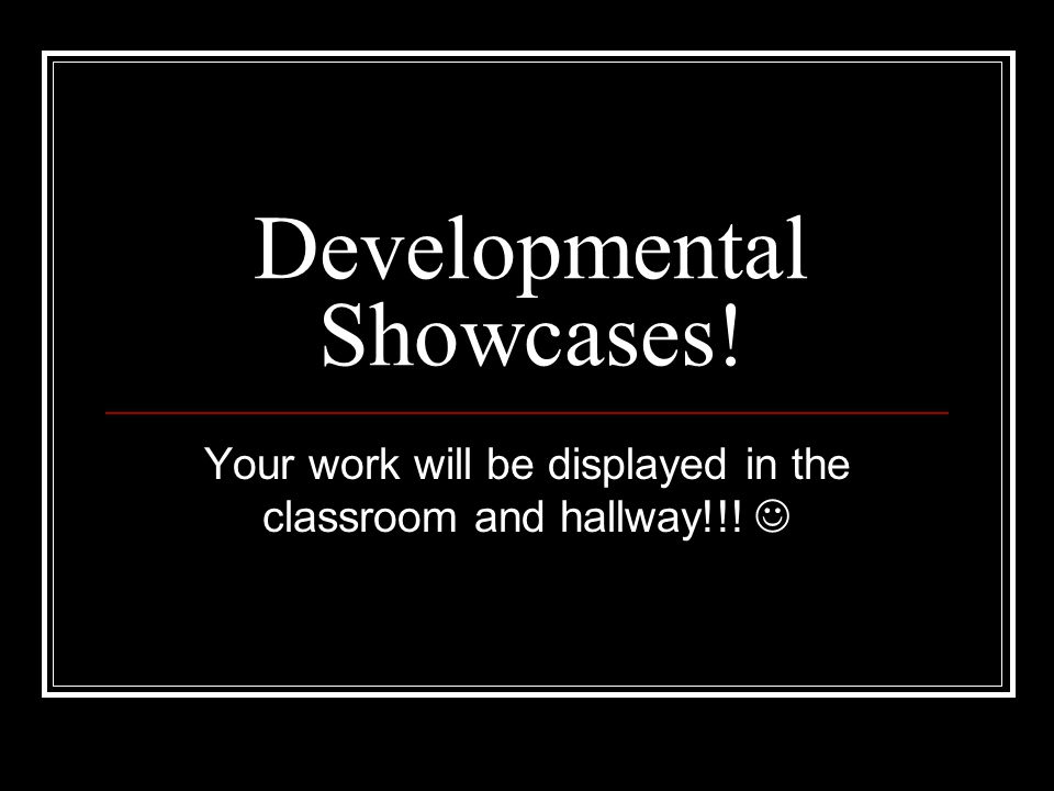 Developmental Showcases!