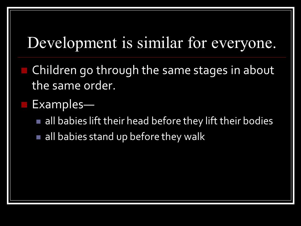Development is similar for everyone.