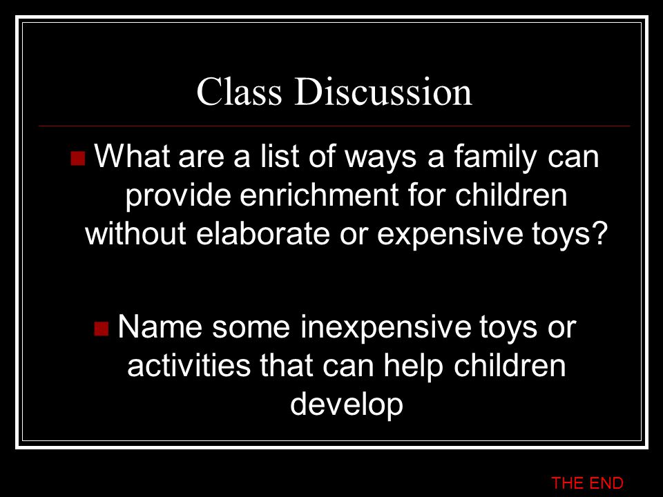 Class Discussion What are a list of ways a family can provide enrichment for children without elaborate or expensive toys