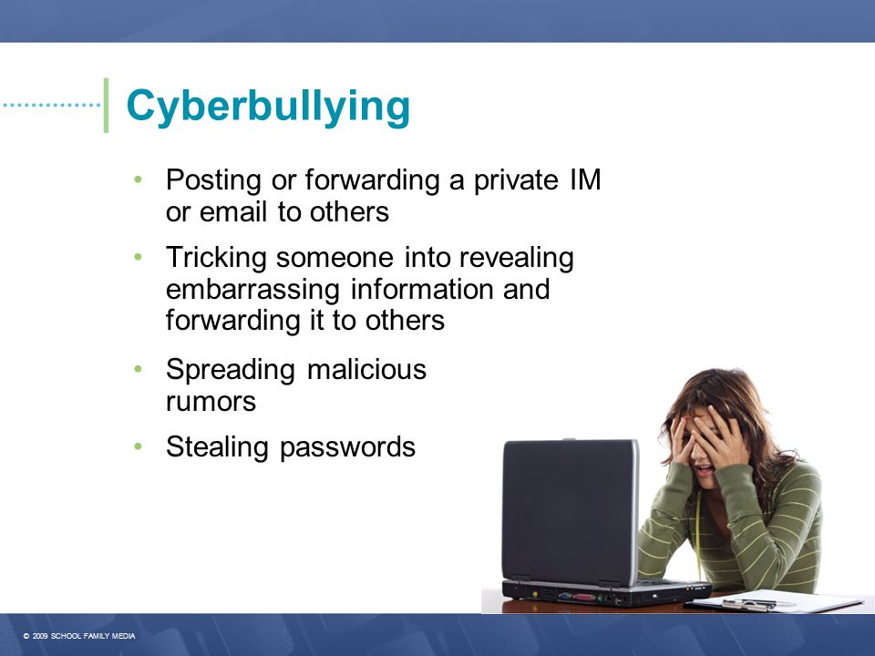 Cyberbullying • Posting or forwarding a private IM or  to others