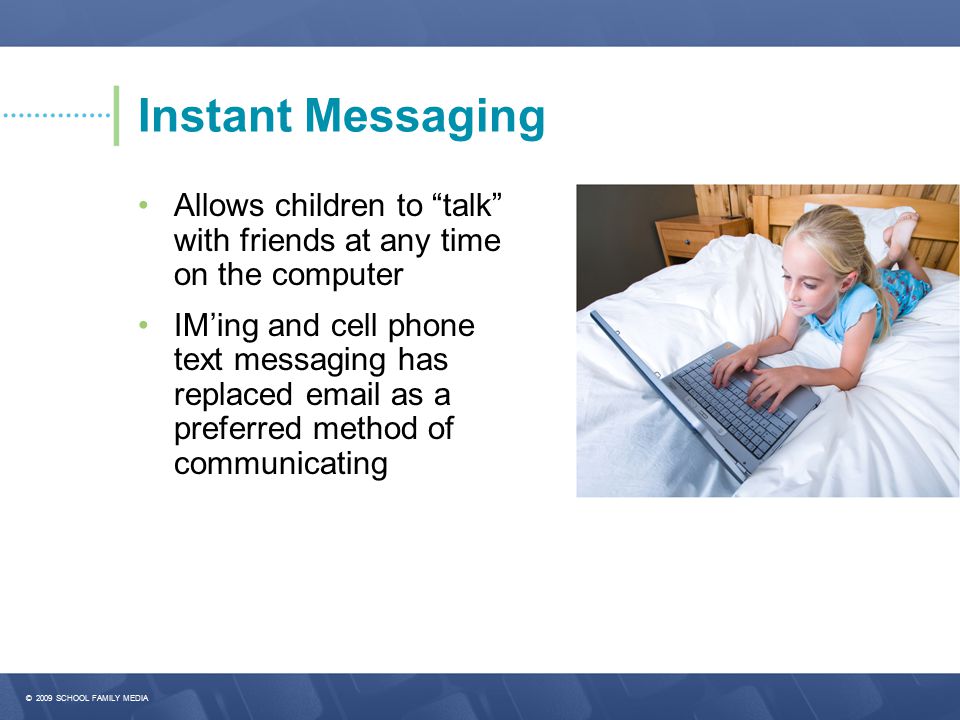 Instant Messaging • Allows children to talk with friends at any time on the computer.