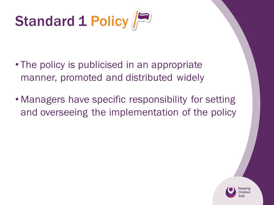 Standard 1 Policy The policy is publicised in an appropriate manner, promoted and distributed widely.