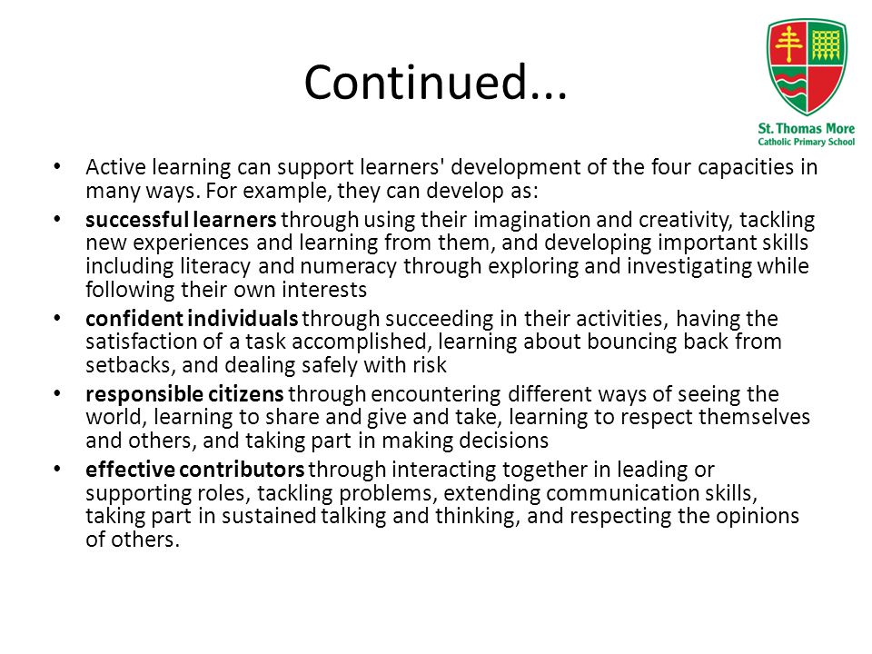 Continued... Active learning can support learners development of the four capacities in many ways. For example, they can develop as: