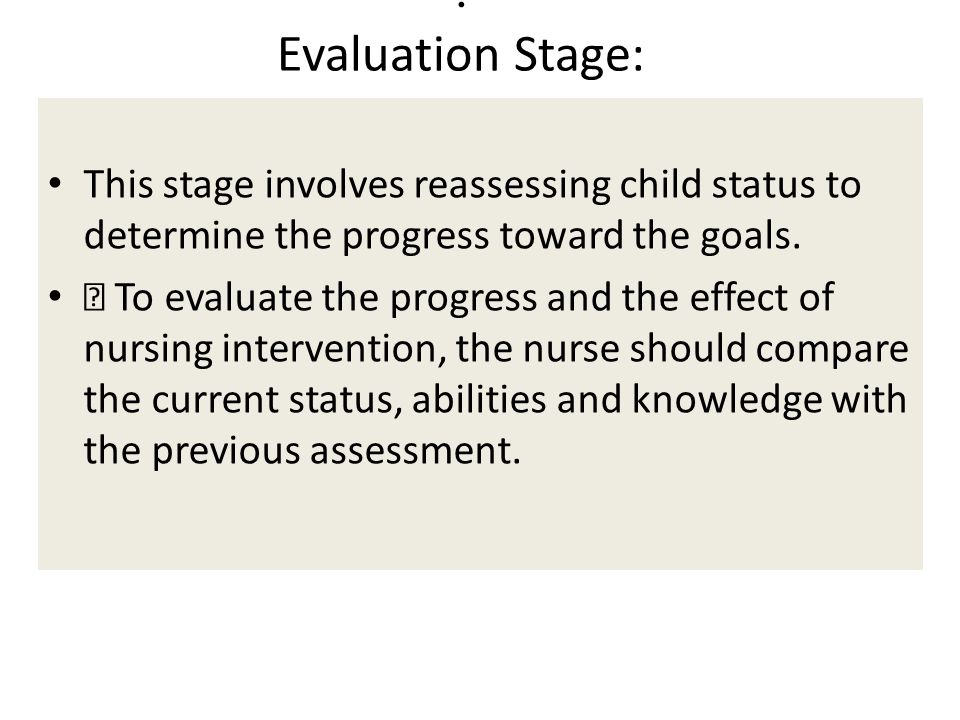 . Evaluation Stage: This stage involves reassessing child status to determine the progress toward the goals.