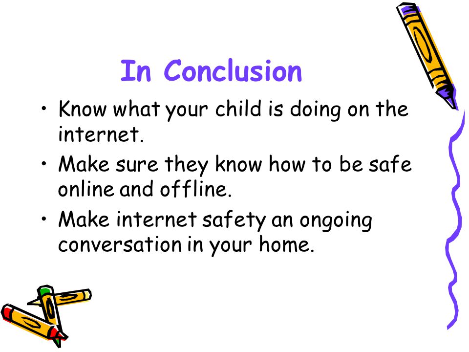 In Conclusion Know what your child is doing on the internet.