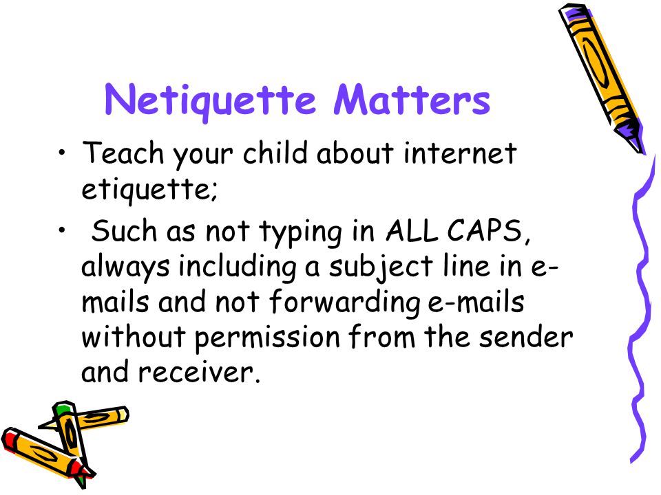 Netiquette Matters Teach your child about internet etiquette;