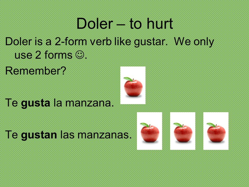 Doler – to hurt Doler is a 2-form verb like gustar.