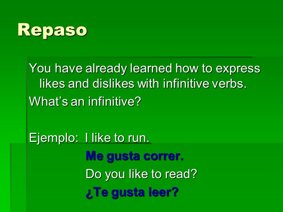 Repaso You have already learned how to express likes and dislikes with infinitive verbs. What’s an infinitive