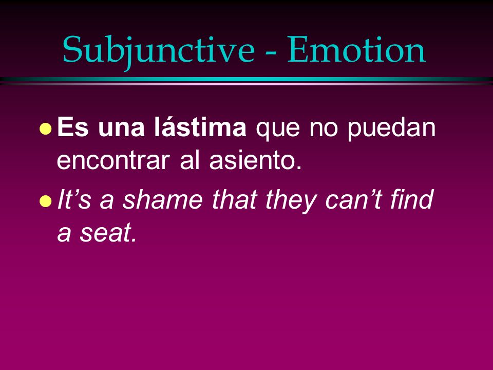 Subjunctive - Emotion Es una lástima que no puedan encontrar al asiento.