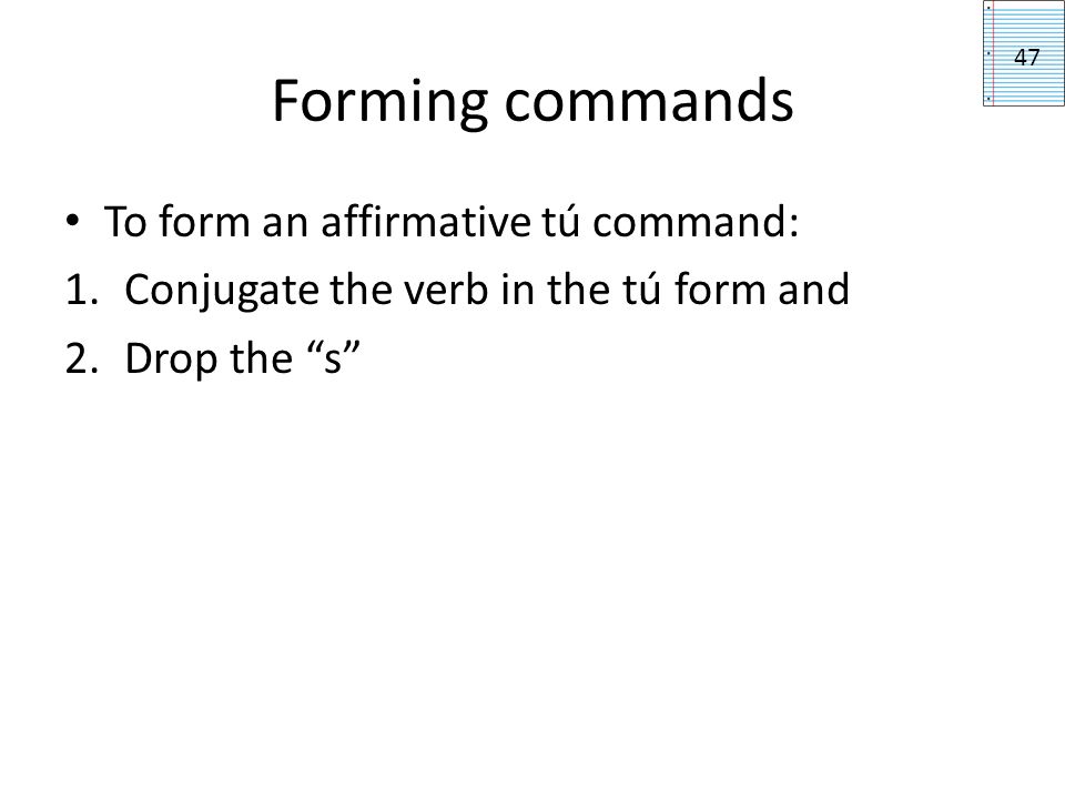 Forming commands To form an affirmative tú command: