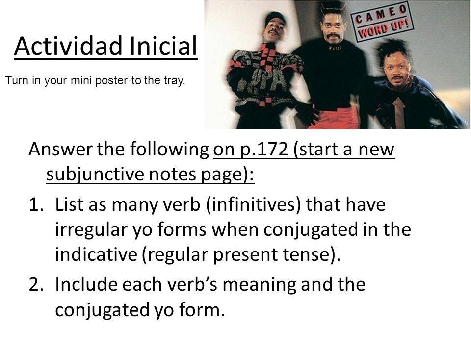 Actividad Inicial Turn in your mini poster to the tray. Answer the following on p.172 (start a new subjunctive notes page):