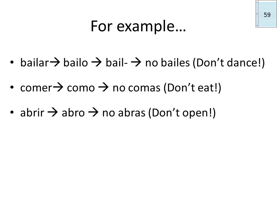 For example… bailar bailo  bail-  no bailes (Don’t dance!)