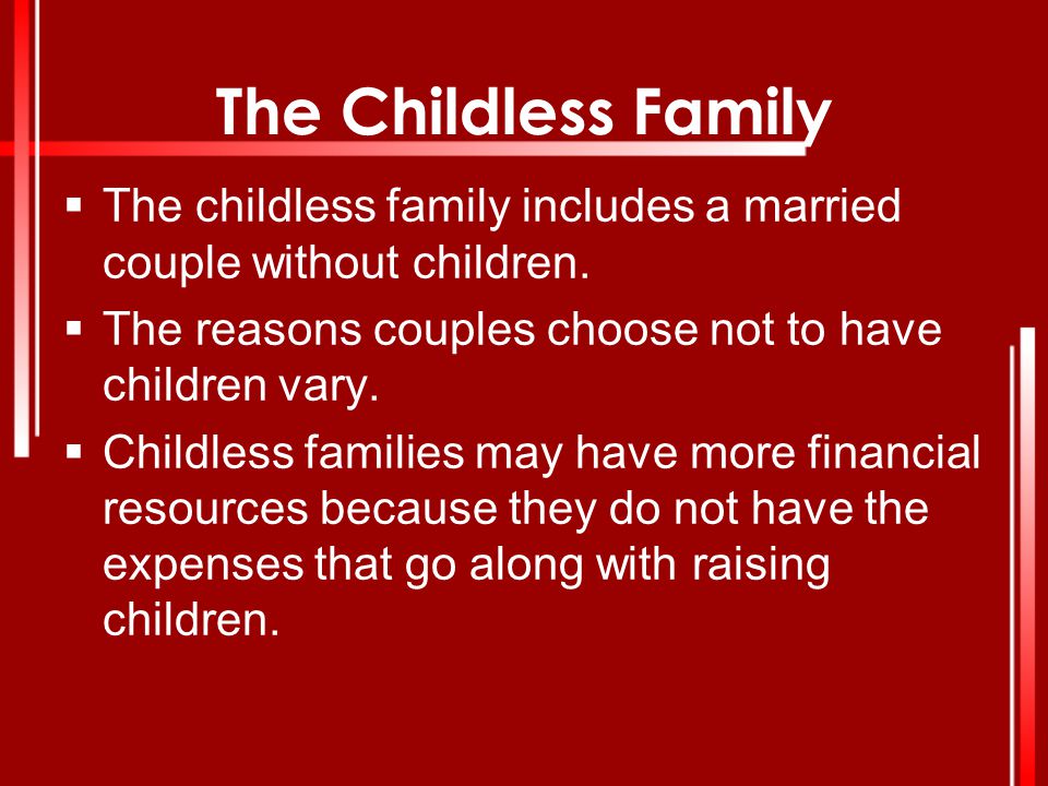 The Childless Family The childless family includes a married couple without children. The reasons couples choose not to have children vary.