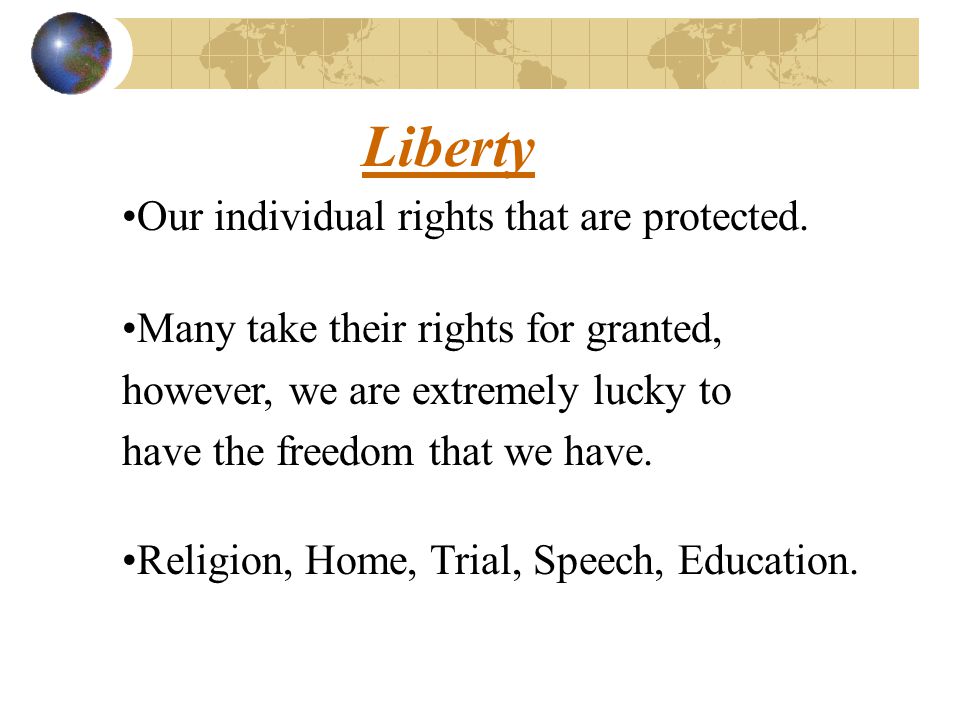 Liberty Our individual rights that are protected.