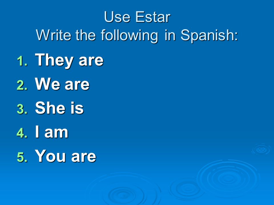 Use Estar Write the following in Spanish: