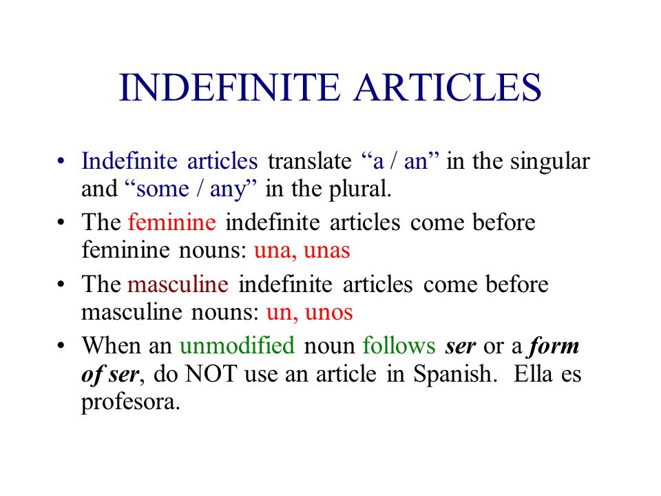 INDEFINITE ARTICLES Indefinite articles translate a / an in the singular and some / any in the plural.