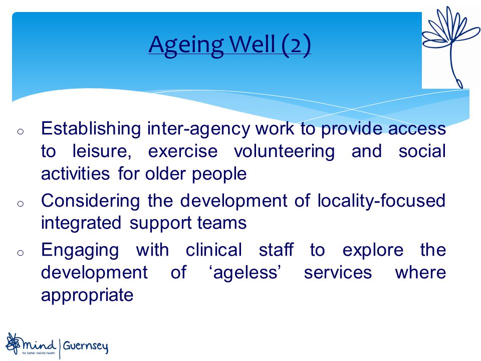 Ageing Well (2) Establishing inter-agency work to provide access to leisure, exercise volunteering and social activities for older people.