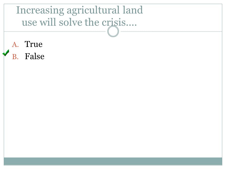Increasing agricultural land use will solve the crisis....