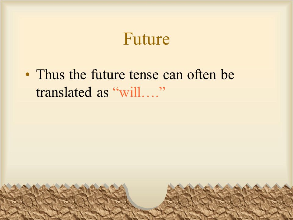 Future Thus the future tense can often be translated as will….