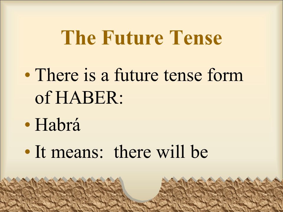 The Future Tense There is a future tense form of HABER: Habrá